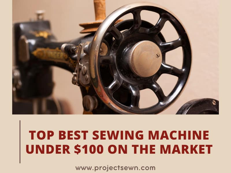Top 12 Best Sewing Machine Under 100 To Buy 2023