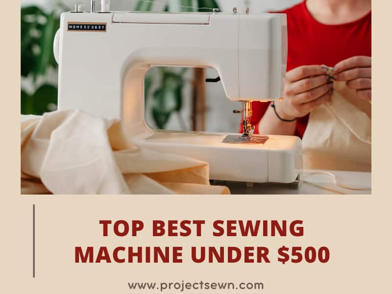 Top 15 Best Sewing Machine Under 500 Reviews 2023